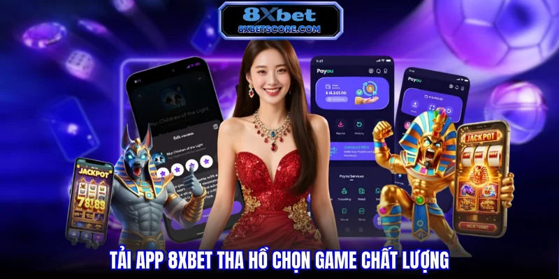 Tải app 8XBET tha hồ chọn game chất lượng
