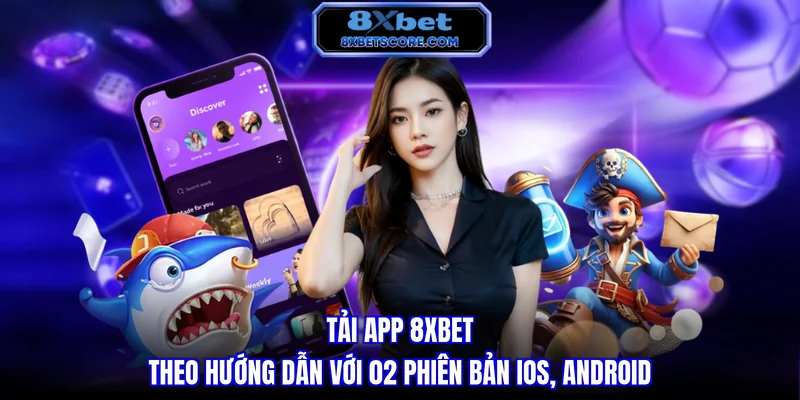 Tải app 8XBET theo hướng dẫn với 2 phiên bản IOS và Android