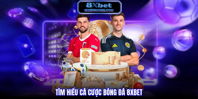 Tìm hiểu cá cược bóng đá 8xbet 