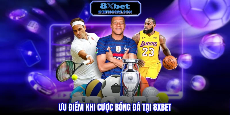 Ưu điểm khi cược bóng đá tại 8xbet