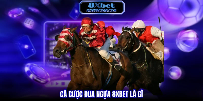 Cá cược đua ngựa 8xbet là gì
