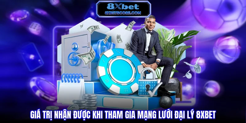 Giá trị nhận được khi tham gia mạng lưới đại lý 8XBET