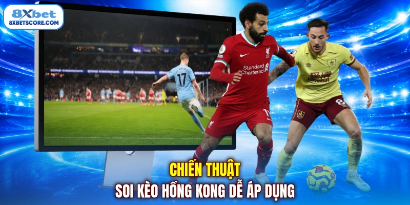 Chiến thuật soi kèo Hồng Kong dễ áp dụng